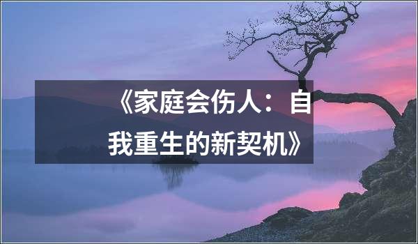 《家庭会伤人：自我重生的新契机》