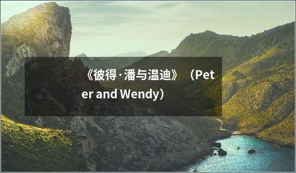 《彼得·潘与温迪》（Peter and Wendy）