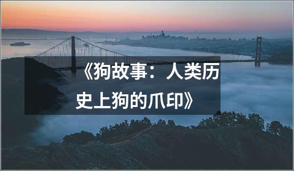 《狗故事：人类历史上狗的爪印》