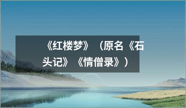 《红楼梦》（原名《石头记》《情僧录》）